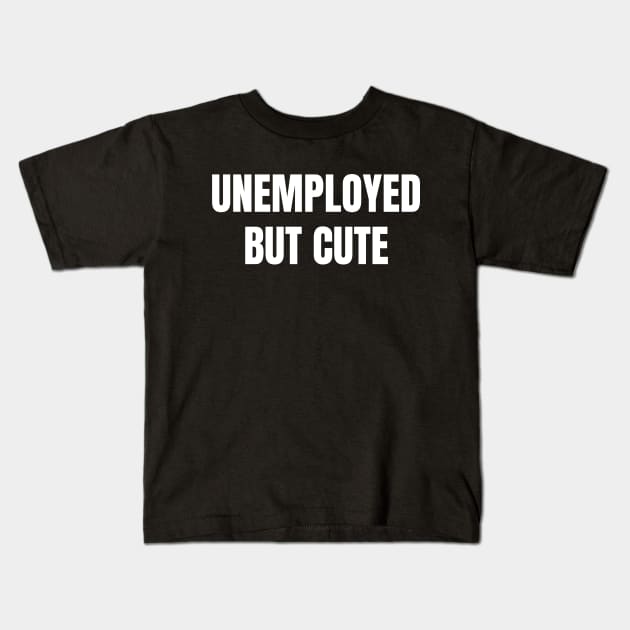 Unemployed But Cute Kids T-Shirt by PRINDLY